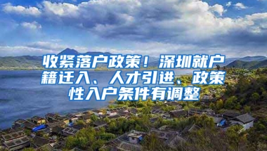 收緊落戶政策！深圳就戶籍遷入、人才引進(jìn)、政策性入戶條件有調(diào)整