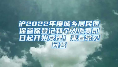 滬2022年度城鄉(xiāng)居民醫(yī)保參保登記和個(gè)人繳費(fèi)即日起開(kāi)始受理！來(lái)看常見(jiàn)問(wèn)答→