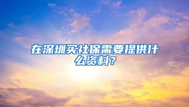 在深圳買社保需要提供什么資料？