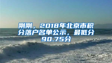 剛剛，2018年北京市積分落戶名單公示，最低分90.75分