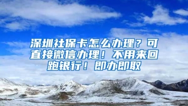 深圳社?？ㄔ趺崔k理？可直接微信辦理！不用來回跑銀行！即辦即取