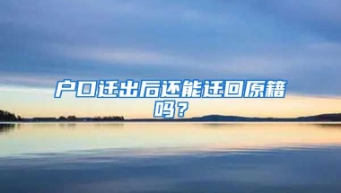 戶口遷出后還能遷回原籍嗎？