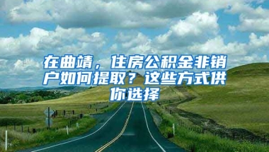 在曲靖，住房公積金非銷戶如何提??？這些方式供你選擇