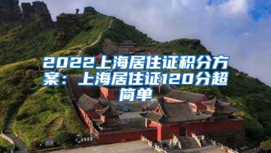 2022上海居住證積分方案：上海居住證120分超簡單