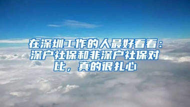 在深圳工作的人最好看看：深戶社保和非深戶社保對比，真的很扎心