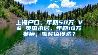 上海戶口，年薪50萬 VS 英國永居，年薪10萬英鎊，哪種值得選？