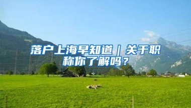 落戶上海早知道｜關于職稱你了解嗎？