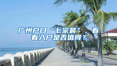 廣州戶口“七宗最”，看看入戶是否值得？