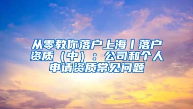 從零教你落戶上海丨落戶資質（中）：公司和個人申請資質常見問題