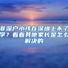 非深戶小孩在深圳上不了學(xué)？看看其他家長(zhǎng)是怎么解決的