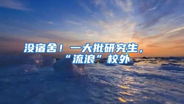 沒宿舍！一大批研究生，“流浪”校外