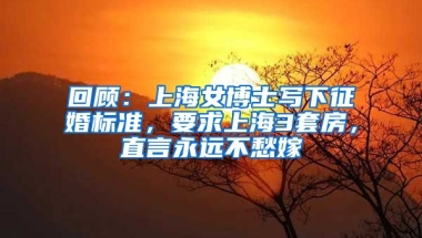 回顧：上海女博士寫下征婚標準，要求上海3套房，直言永遠不愁嫁