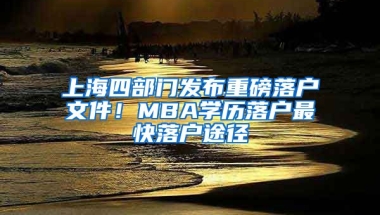 上海四部門發(fā)布重磅落戶文件！MBA學(xué)歷落戶最快落戶途徑