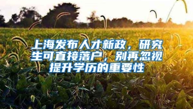 上海發(fā)布人才新政，研究生可直接落戶，別再忽視提升學(xué)歷的重要性