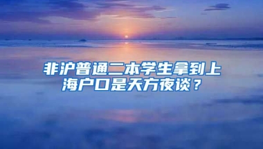 非滬普通二本學(xué)生拿到上海戶口是天方夜談？