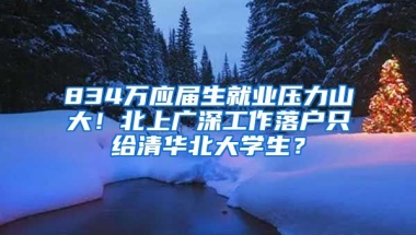 834萬應屆生就業(yè)壓力山大！北上廣深工作落戶只給清華北大學生？