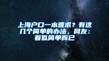 上海戶口一本難求？有這幾個簡單的辦法，網(wǎng)友：看似簡單而已