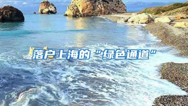 落戶上海的“綠色通道”