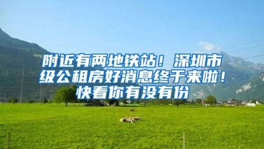 附近有兩地鐵站！深圳市級(jí)公租房好消息終于來(lái)啦！快看你有沒(méi)有份