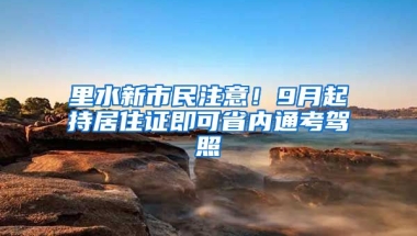 里水新市民注意！9月起持居住證即可省內(nèi)通考駕照