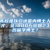 高校難以引進(jìn)國(guó)內(nèi)博士人才，花1800萬(wàn)招回23名留學(xué)博士？