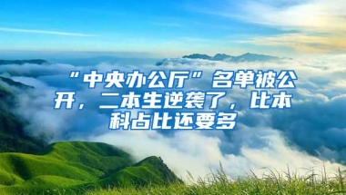 “中央辦公廳”名單被公開，二本生逆襲了，比本科占比還要多