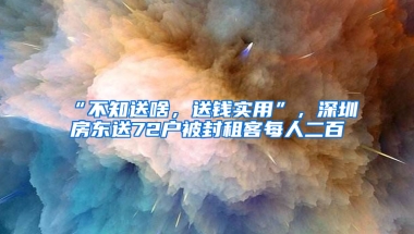 “不知送啥，送錢(qián)實(shí)用”，深圳房東送72戶被封租客每人二百