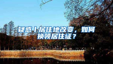 疑惑丨居住地改變，如何換領(lǐng)居住證？