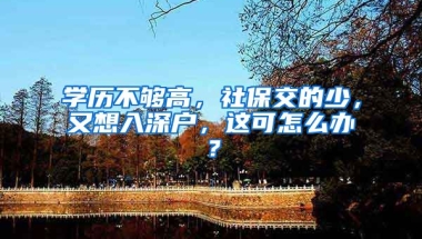 學(xué)歷不夠高，社保交的少，又想入深戶，這可怎么辦？