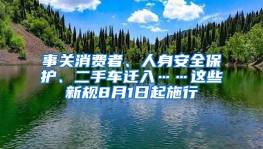 事關(guān)消費(fèi)者、人身安全保護(hù)、二手車遷入……這些新規(guī)8月1日起施行