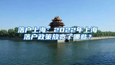 落戶上海：2022年上海落戶政策放寬了哪些？