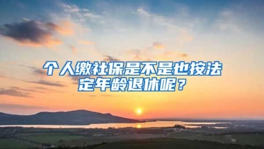 個人繳社保是不是也按法定年齡退休呢？