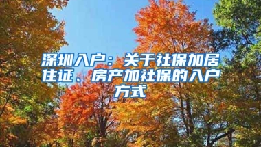 深圳入戶：關(guān)于社保加居住證、房產(chǎn)加社保的入戶方式