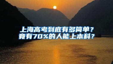 上海高考到底有多簡單？竟有70%的人能上本科？