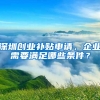 深圳創(chuàng)業(yè)補(bǔ)貼申請(qǐng)，企業(yè)需要滿足哪些條件？