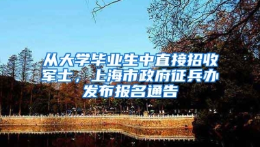 從大學(xué)畢業(yè)生中直接招收軍士，上海市政府征兵辦發(fā)布報(bào)名通告