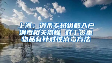 上海：消殺專班講解入戶消毒相關(guān)流程 對于貴重物品有針對性消毒方法