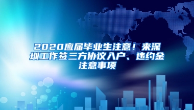 2020應屆畢業(yè)生注意！來深圳工作簽三方協(xié)議入戶、違約金注意事項