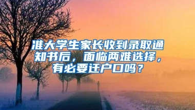 準(zhǔn)大學(xué)生家長收到錄取通知書后，面臨兩難選擇，有必要遷戶口嗎？