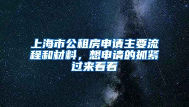 上海市公租房申請主要流程和材料，想申請的抓緊過來看看