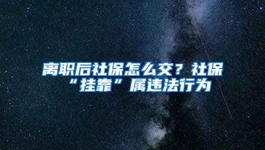 離職后社保怎么交？社?！皰炜俊睂龠`法行為