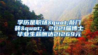 學(xué)歷是職場(chǎng)"敲門磚"，2021屆博士畢業(yè)生薪酬達(dá)21269元