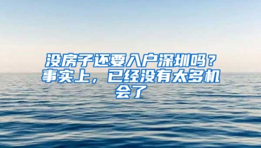 沒(méi)房子還要入戶深圳嗎？事實(shí)上，已經(jīng)沒(méi)有太多機(jī)會(huì)了