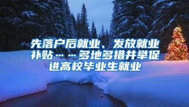 先落戶(hù)后就業(yè)、發(fā)放就業(yè)補(bǔ)貼……多地多措并舉促進(jìn)高校畢業(yè)生就業(yè)