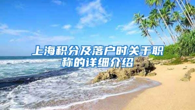 上海積分及落戶時(shí)關(guān)于職稱的詳細(xì)介紹