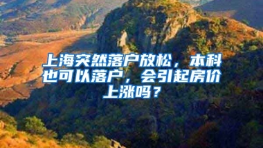 上海突然落戶放松，本科也可以落戶，會(huì)引起房?jī)r(jià)上漲嗎？