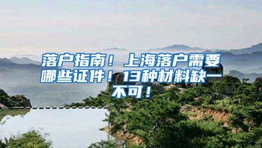 落戶指南！上海落戶需要哪些證件！13種材料缺一不可！