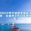 2022年畢業(yè)的美國留學生，在國外工作幾年再回國？