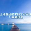 上海居住證不知怎么辦理？來戳這里