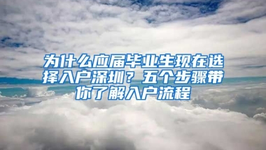 為什么應(yīng)屆畢業(yè)生現(xiàn)在選擇入戶深圳？五個步驟帶你了解入戶流程